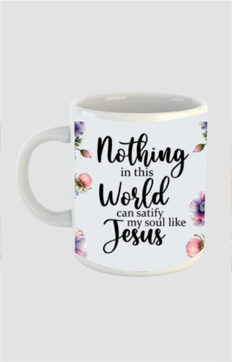 Nothing in this world can satisfy my soul like Jesus, white coffee mug